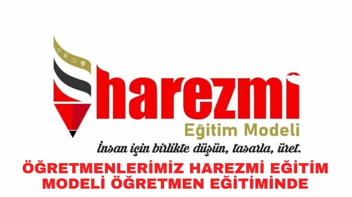 ÖĞRETMENLERİMİZ HAREZMİ EĞİTİM MODELİ ÖĞRETMEN EĞİTİMİNDE